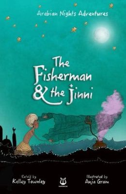  The Fisherman and the Jinni! An Exquisite Tale of Greed, Freedom, and the Unexpected Consequences of Wishful Thinking